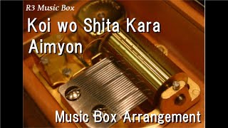 Koi wo Shita Kara/Aimyon [Music Box]