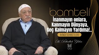 Bamteli | İnanmayın Onlara! Kanmayın Dünyaya! Geç Kalmayın Yardıma! |M. Fethullah Gülen|(2017/12/04)
