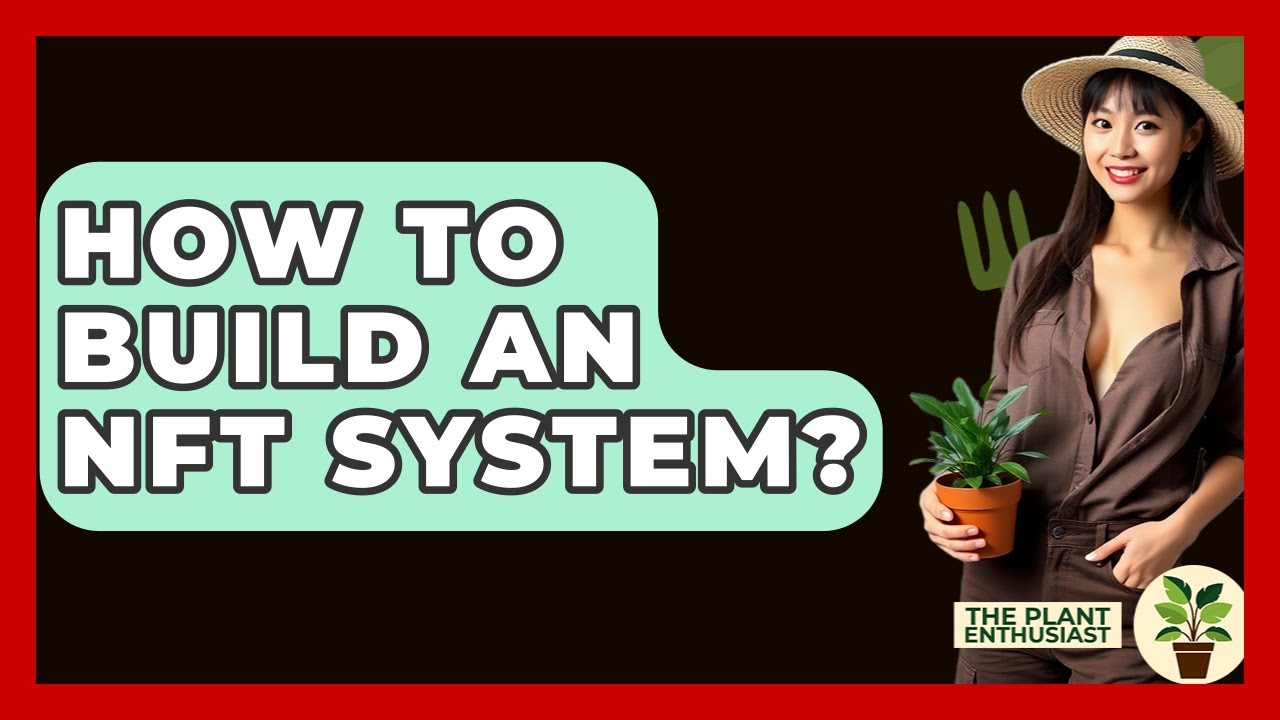 How To Build An NFT System? - The Plant Enthusiast