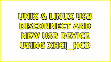 Unix & Linux: USB disconnect and new USB device using xhci_hcd