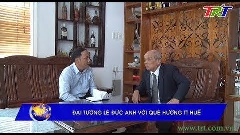 Đại tướng Lê Đức Anh với quê hương TT Huế