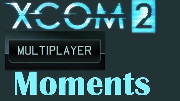 Xcom 2 Multiplayer Moments