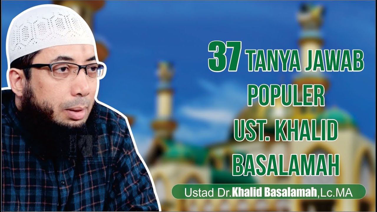 37 TANYA JAWAB PENUH MAKNA USTADZ KHALID BASALAMAH HAFIDZAHULLAH