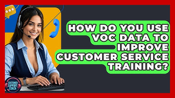 How Do You Use VoC Data To Improve Customer Service Training? - Customer Support Coach