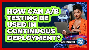 How Can A/B Testing Be Used In Continuous Deployment? - Cloud Stack Studio