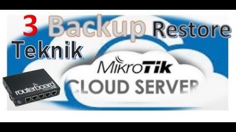 3 Cara Teknik Backup Di Mikrotik | Salah satunya Backup To Cloud Server