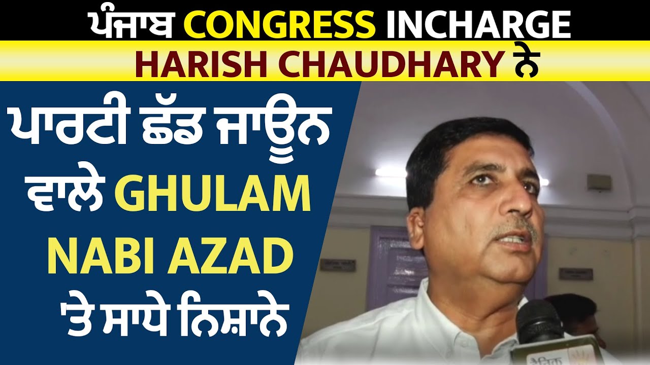 ਪੰਜਾਬ Congress Incharge Harish Chaudhary ਨੇ ਪਾਰਟੀ ਛੱਡ ਜਾਊਨ ਵਾਲੇ Ghulam ...