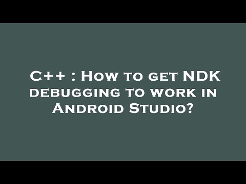 C++ : How to get NDK debugging to work in Android Studio?