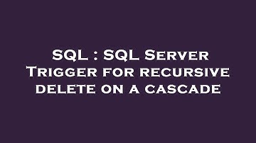 SQL : SQL Server Trigger for recursive delete on a cascade