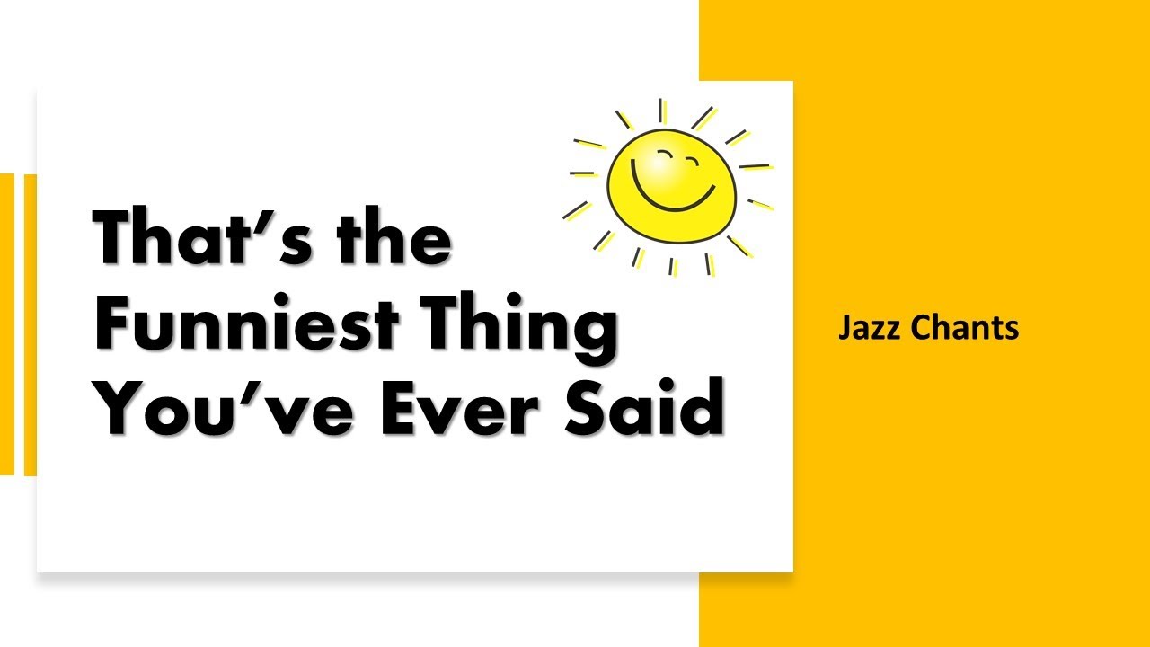 Jazz Chants - That's the Funniest Thing You've Ever Said - YouTube