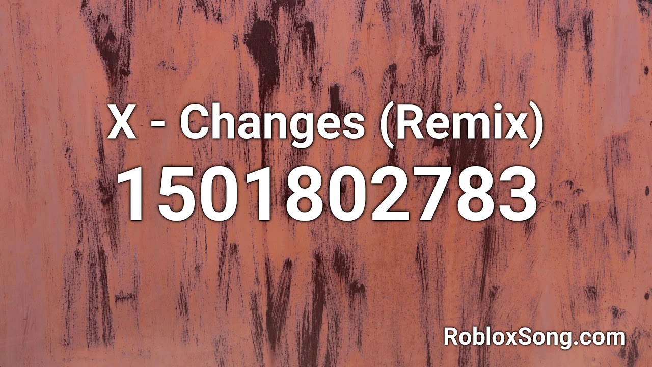 Changes Roblox Id Remix Cute766 - xxxtentacion young bratz roblox song id