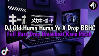 DJ Old Huma Huma Ye X Drop BBHC V3 | Full Bass Drop Breakbeat Kane Parah