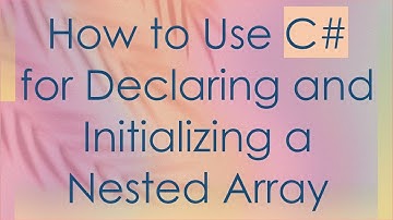 How to Use C# for Declaring and Initializing a Nested Array