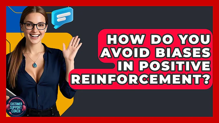 How Do You Avoid Biases In Positive Reinforcement? - Customer Support Coach
