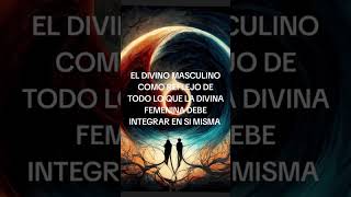 El DIVINO MASCULINO COMO REFLEJO DE TODO LO QUE LA DIVINA FEMENINA DEBE INTEGRAR EN SI MISMA...