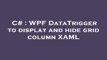 C# : WPF DataTrigger to display and hide grid column XAML