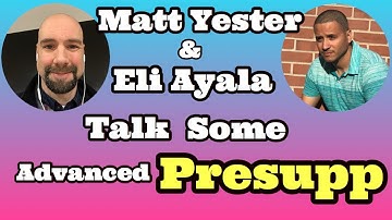(Advanced Presuppositional Apologetics Discussion): Eli Ayala & Matt Yester