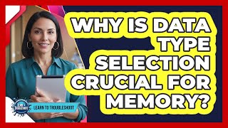 Why Is Data Type Selection Crucial for Memory?