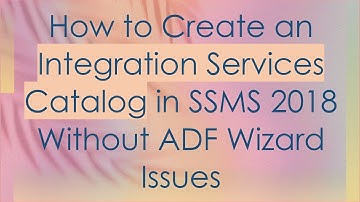 How to Create an Integration Services Catalog in SSMS 2018 Without ADF Wizard Issues