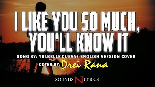 I Like You So Much, You'll Know It (Lyrics) -  SONG BY: Ysabelle Cuevas COVER BY: DREI RAÑA