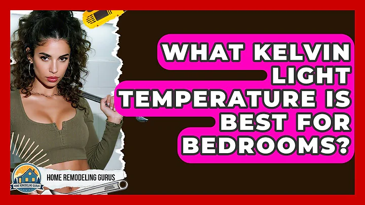 What Kelvin Light Temperature Is Best For Bedrooms? - Home Remodeling Gurus