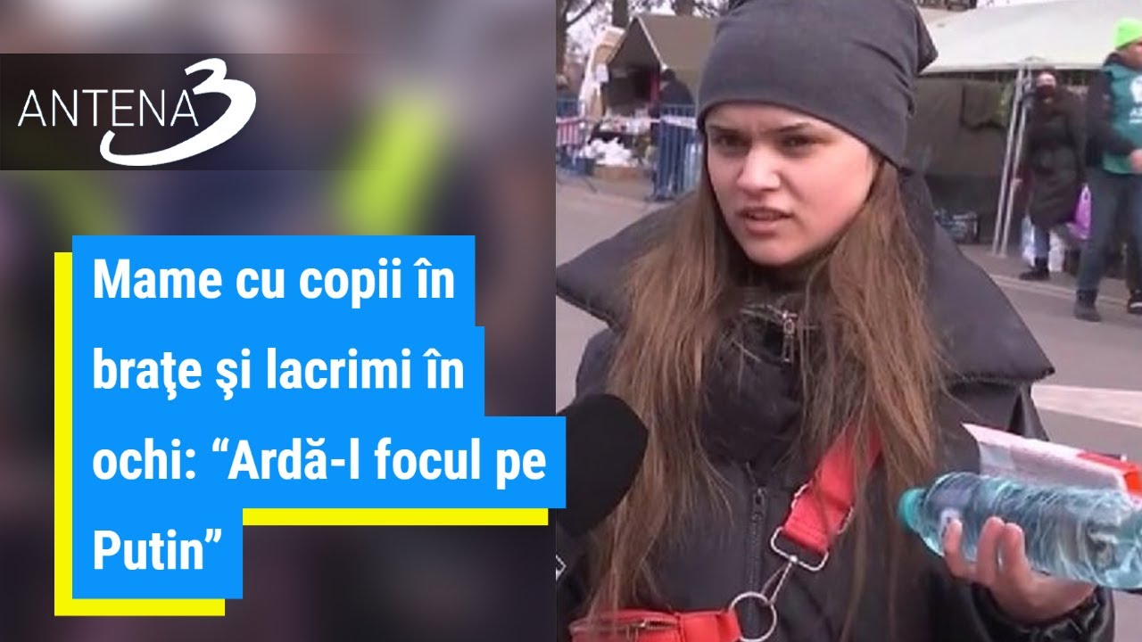 Drame la graniţele României | Mame cu copii în braţe şi lacrimi în ochi: „Ardă-l focul pe Putin”