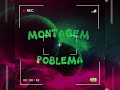 MONTAGEM PROBLEMA - (SLOWED)
