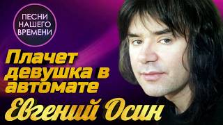 Евгений Осин - Плачет девушка в автомате | ПЕСНИ НАШЕГО ВРЕМЕНИ Евгений Осин - Плачет девушка в автомате | ПЕСНИ НАШЕГО ВРЕМЕНИ