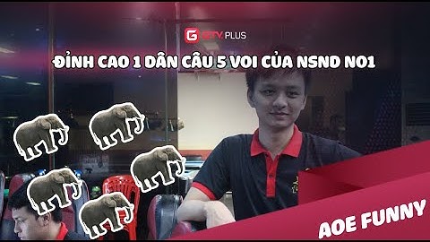AOE: Đỉnh cao 1 dân câu 5 voi của NSND NO1