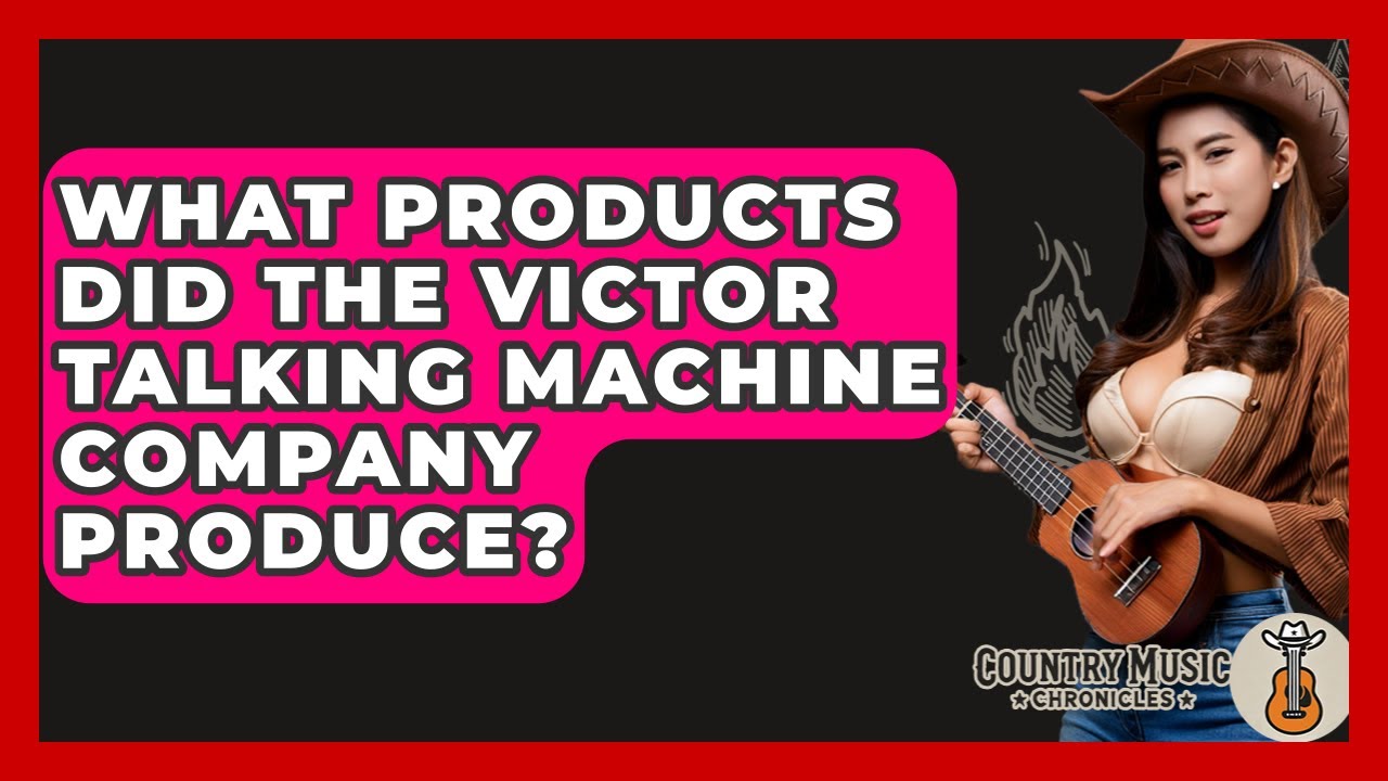 What Products Did The Victor Talking Machine Company Produce? - Country Music Chronicles
