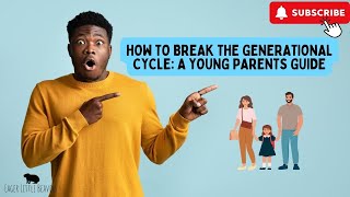 How to Break the Generational Cycle A Guide for Young Parents