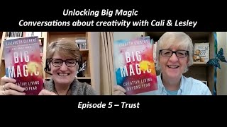 Unlocking Big Magic, Conversations about creativity with Cali & Lesley. Episode 5, Trust