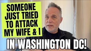 Someone Just Tried To Attack My Wife & I In Washington DC