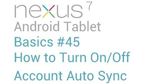 Google Nexus 7 Tips - Basics: #45 How to Turn On/Off Account Auto Sync