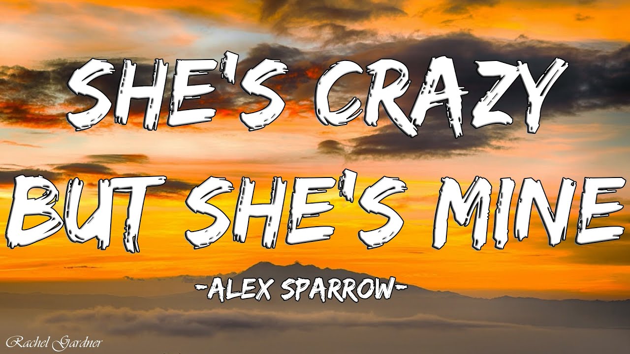 Alex Sparrow   Shes Crazy but Shes Mine Lyrics