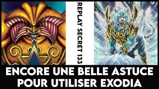 Replay Secret 133 : Encore une belle astuce pour utiliser Exodia