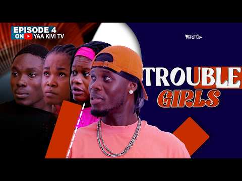TROUBLE GIRLS EPISODE 4 FT YAA KIVI / DONSKE / PINCODE /AMA BRONII / KATE