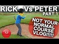 RICK Vs PETER - NOT YOUR NORMAL COURSE VLOG! PT1