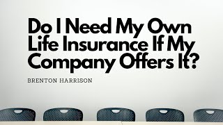 Do I Need My Own Life Insurance If My Company Offers It?