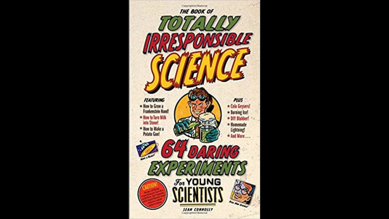 Totally Irresponsible Science: 64 Daring Experiments for Young Scientists by Sean Connolly