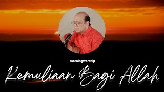 Download lagu KEMULIAAN BAGI ALLAH  ||  MORNING WORSHIP 21 DESEMBER 2022