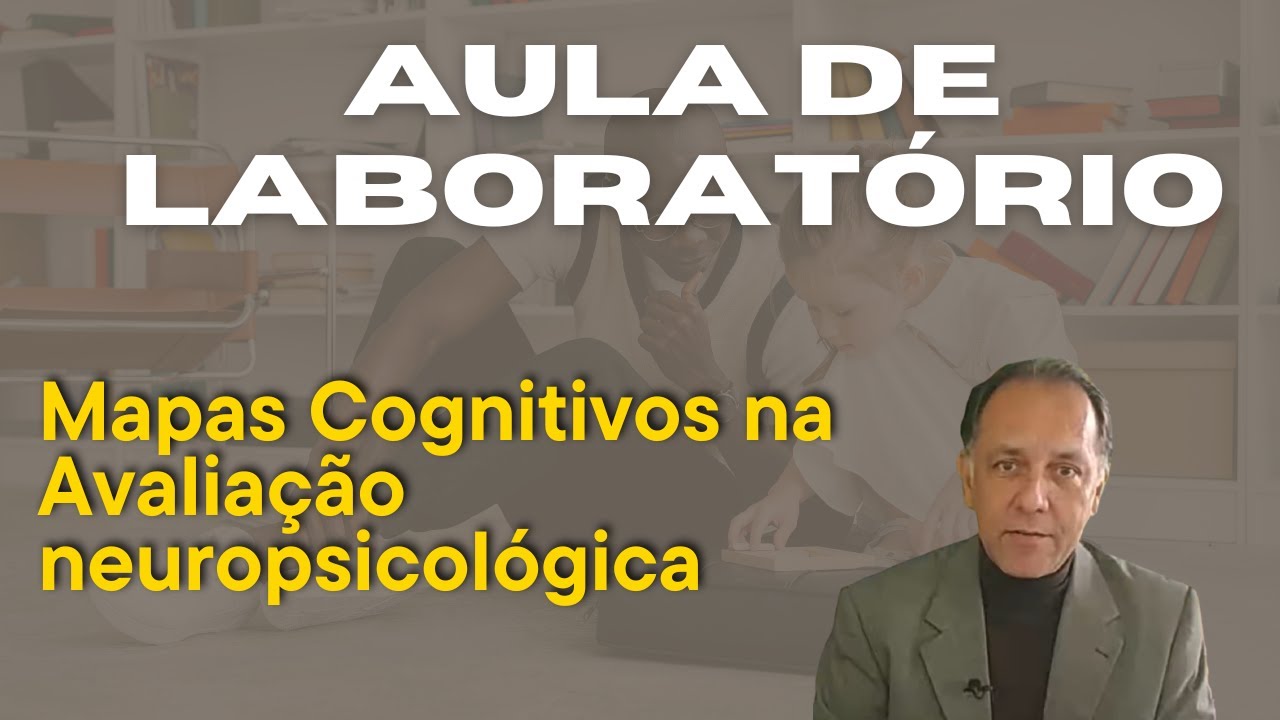 MAPAS COGNITIVOS NA AVALIAÇÃO NEUROPSICOLÓGICA | AULA PRÁTICA DE LABORATÓRIO | NEUROPSICOLOGIA