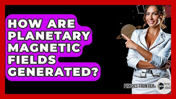 How Are Planetary Magnetic Fields Generated? - Physics Frontier