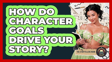 How Do Character Goals Drive Your Story?