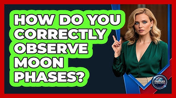 How Do You Correctly Observe Moon Phases? - Profiles in Politics