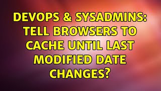 DevOps & SysAdmins: Tell browsers to cache until last modified date changes? Profile