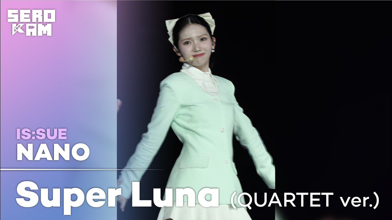 NANO (나노) | IS:SUE - Super Luna (QUARTET ver.) | SERO CAM