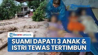 Pilu! Suami Saksikan Istri dan Tiga Anaknya Tewas akibat Tertimbun Longsor di Tapanuli Tengah
