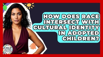 How Does Race Intersect With Cultural Identity In Adopted Children? - Child Welfare Network