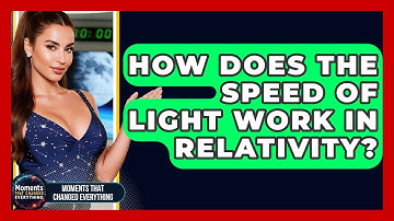 How Does The Speed Of Light Work In Relativity? - Moments That Changed Everything